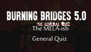 The MELA-ish
General Quiz
 