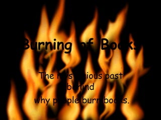 Burning of Books The mysterious past behind why people burn books. . 