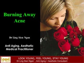 Burning Away Acne Dr Ling Sien Ngan Anti Aging, Aesthetic  Medical Practitioner 