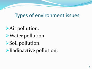 Types of environment issues
Air pollution.
Water pollution.
Soil pollution.
Radioactive pollution.
8
 