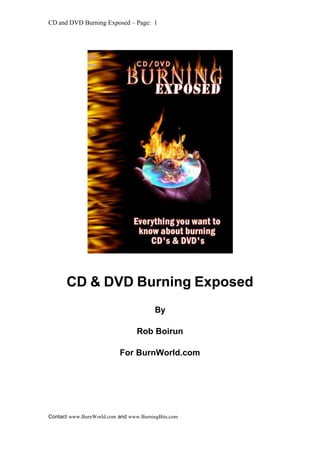 CD and DVD Burning Exposed – Page: 1




      CD & DVD Burning Exposed
                                        By

                                 Rob Boirun

                           For BurnWorld.com




Contact www.BurnWorld.com and www.BurningBits.com
 