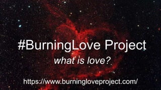 what is love?
#BurningLove Project
https://www.burningloveproject.com/
 