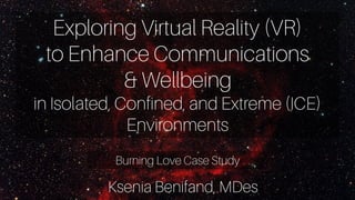 Exploring Virtual Reality (VR) to Enhance Communications  & Wellbeing  in Isolated, Confined, and Extreme (ICE) Environments