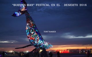 “BURNING MAN” FESTIVAL EN EL DESIERTO 2016
TONY-BARES
 