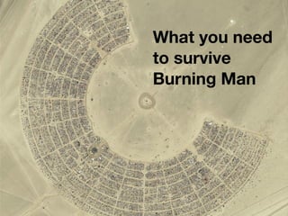 What you need
to survive
Burning Man
 