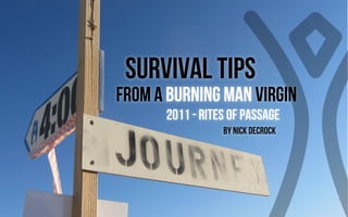 Survival Tips
from a Burning Man Virgin
      2011 - Rites of Passage
                 BY Nick Decrock
 