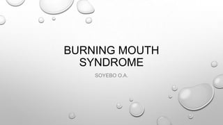 BURNING MOUTH
SYNDROME
SOYEBO O.A.
 