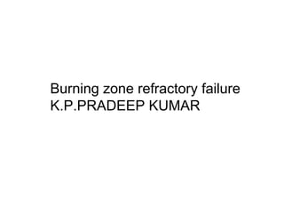 Burning zone refractory failure
K.P.PRADEEP KUMAR
 