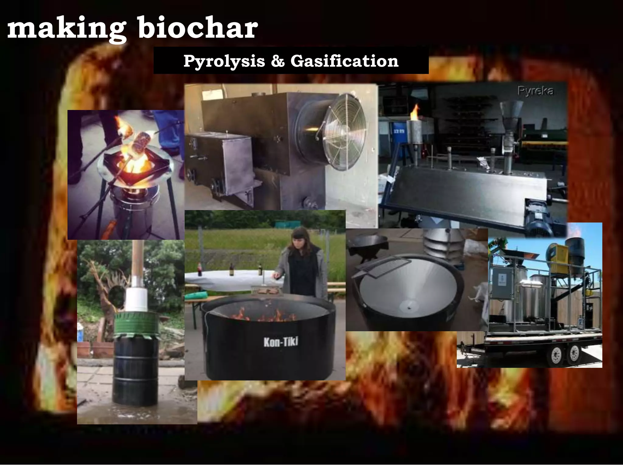 making biochar
Pyrolysis & Gasification
 