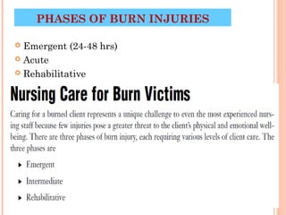 PHASES OF BURN INJURIES

 Emergent (24-48 hrs)
 Acute

 Rehabilitative




                          21
 