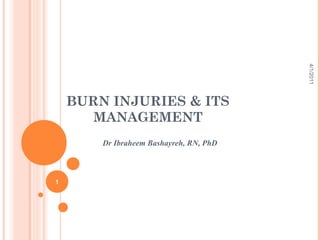 BURN INJURIES & ITS
MANAGEMENT
Dr Ibraheem Bashayreh, RN, PhD
4/1/2011
1
 