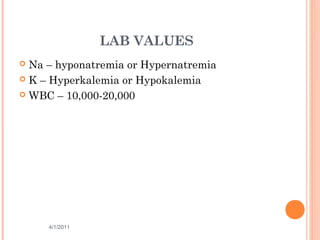 LAB VALUES
 Na – hyponatremia or Hypernatremia
 K – Hyperkalemia or Hypokalemia
 WBC – 10,000-20,000
4/1/2011 43
 