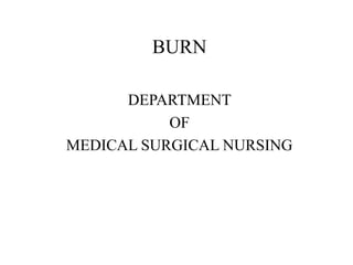 BURN
DEPARTMENT
OF
MEDICAL SURGICAL NURSING
 