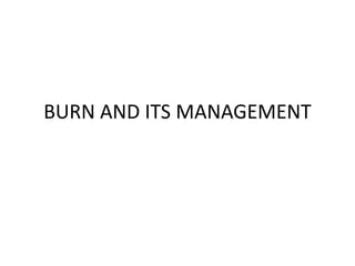 BURN AND ITS MANAGEMENT
 