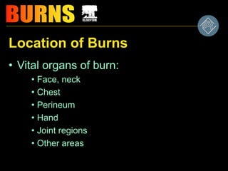 Location of Burns
• Vital organs of burn:
• Face, neck
• Chest
• Perineum
• Hand
• Joint regions
• Other areas
 