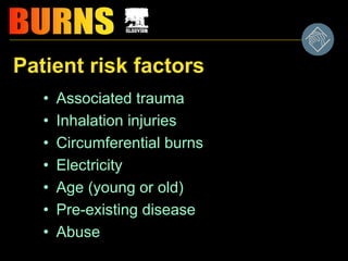 Patient risk factors
• Associated trauma
• Inhalation injuries
• Circumferential burns
• Electricity
• Age (young or old)
• Pre-existing disease
• Abuse
 