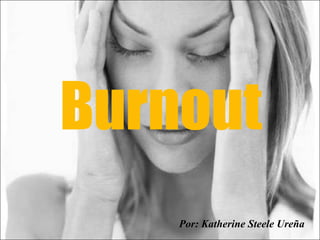 Burnout Por: Katherine Steele Ureña 