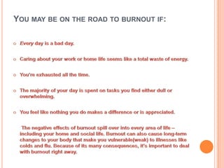 YOU MAY BE ON THE ROAD TO BURNOUT IF:
 