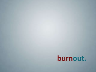 burnout. 
 