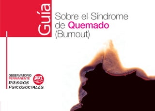 Sobre el Síndrome
de Quemado
(Burnout)
FINANCIADO POR:
www.UGT.es
GuíaSOBREELSÍNDROMEDEQUEMADO(BURNOUT)
cubierta-guia-burnout.qxd 18/12/06 08:57 Página 1
 