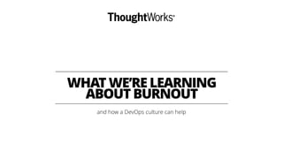 WHAT WE’RE LEARNING
ABOUT BURNOUT
and how a DevOps culture can help
 