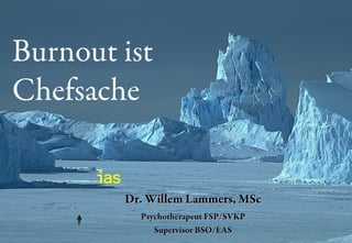 Burnout ist
Chefsache
Dr. Willem Lammers, MScDr. Willem Lammers, MSc
Psychotherapeut FSP/SVKPPsychotherapeut FSP/SVKP
Supervisor BSO/EASSupervisor BSO/EAS
 