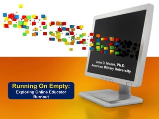 Running On Empty:
Exploring Online Educator
Burnout
 