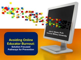 Avoiding Online
Educator Burnout:
   Solution Focused
Pathways for Prevention
 