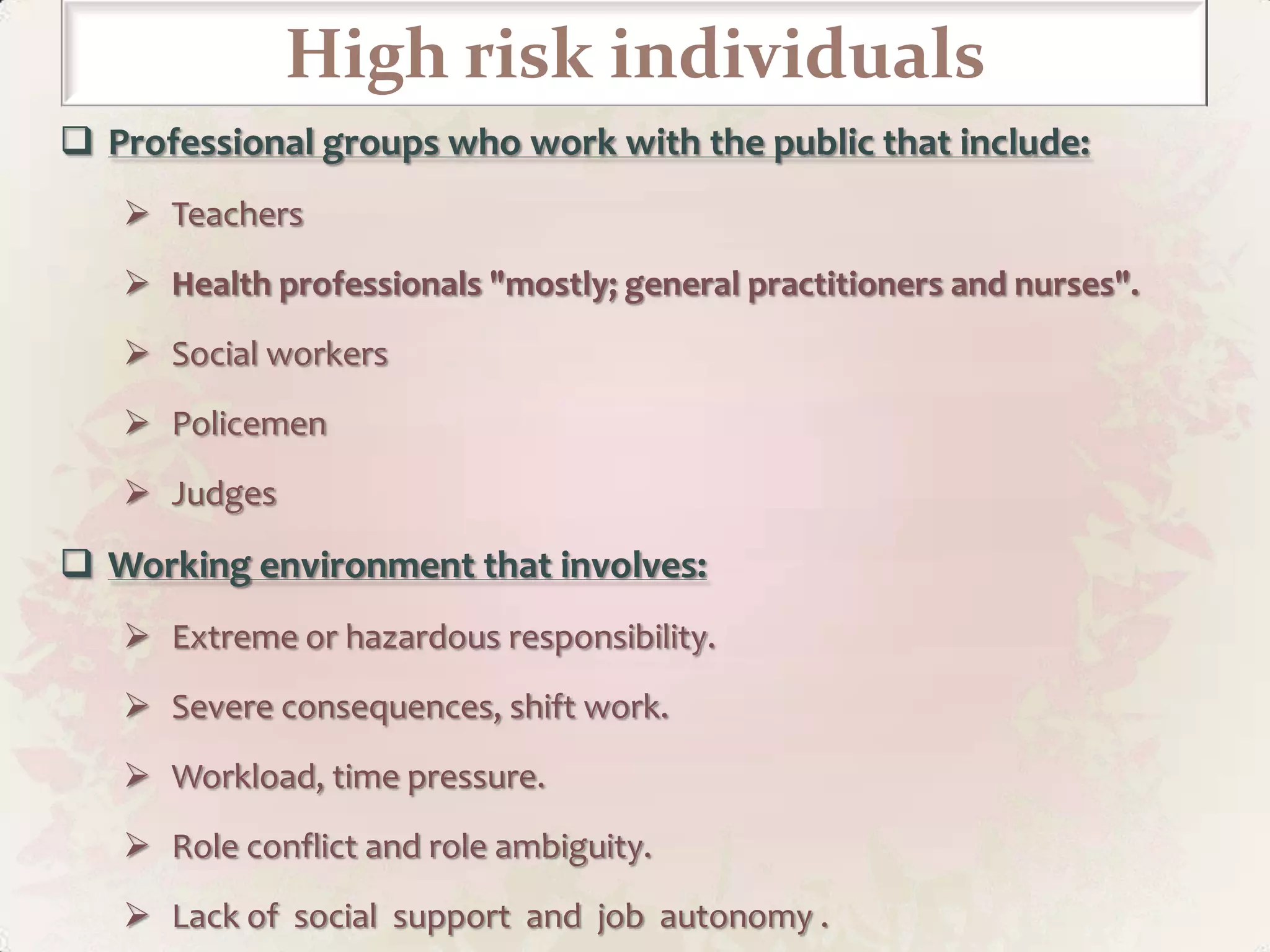 Outcome of Burnout SyndromeOn organizational  level:Reduced  job performance and organizational commitment. Higher intention to  leave the job.On individual level: Health related outcomes (increases in stress hormones, coronary heart disease, circulatory issues). Mental health problems (depression, etc.).Excessive absenteeism, inordinate use of sick leave, wish to leave the job and decrease to overall well-being. 