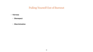 Pulling Yourself Out of Burnout
• Fairness
• Disrespect 
• Discrimination
33
 