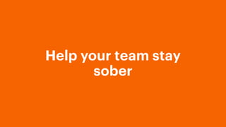 Help your team stay
sober
 