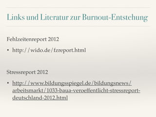 Links und Literatur zur Burnout-Entstehung
Fehlzeitenreport 2012
• http://wido.de/fzreport.html
Stressreport 2012
• http:/...