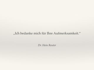 Dr. Hein Reuter
„Ich bedanke mich für Ihre Aufmerksamkeit.“
 