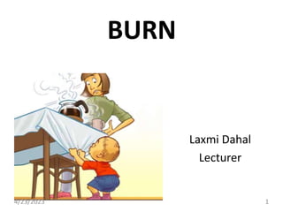 BURN
Laxmi Dahal
Lecturer
4/23/2023 1
 