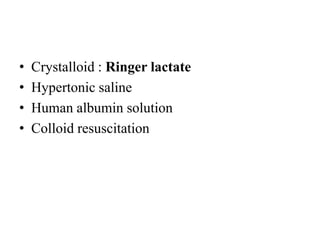 • Crystalloid : Ringer lactate
• Hypertonic saline
• Human albumin solution
• Colloid resuscitation
 