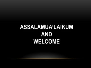 ASSALAMUA’LAIKUM
AND
WELCOME
 
