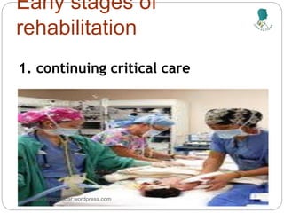 Early stages of
rehabilitation
1. continuing critical care
www.vipinpatidar.wordpress.com
 