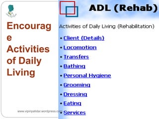 Encourag
e
Activities
of Daily
Living
www.vipinpatidar.wordpress.com
 
