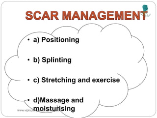 • a) Positioning
• b) Splinting
• c) Stretching and exercise
• d)Massage and
moisturising
www.vipinpatidar.wordpress.com
 