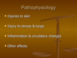 Pathophysiology Injuries to skin Injury to airway & lungs Inflammation & circulatory changes Other effects 