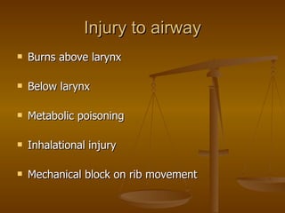 Injury to airway Burns above larynx Below larynx Metabolic poisoning Inhalational injury Mechanical block on rib movement 