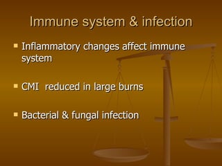 Immune system & infection Inflammatory changes affect immune system CMI  reduced in large burns Bacterial & fungal infection 