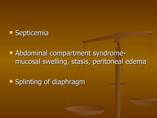 Septicemia  Abdominal compartment syndrome- mucosal swelling, stasis, peritoneal edema Splinting of diaphragm 