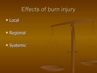Effects of burn injury Local  Regional  Systemic  