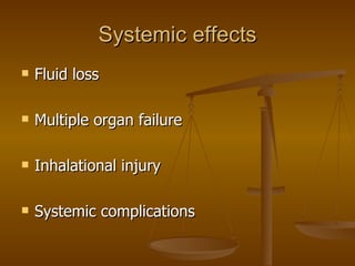 Systemic effects Fluid loss Multiple organ failure Inhalational injury Systemic complications 