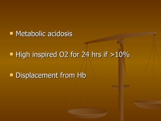 Metabolic acidosis High inspired O2 for 24 hrs if >10% Displacement from Hb 