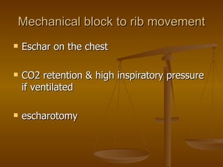 Mechanical block to rib movement Eschar on the chest CO2 retention & high inspiratory pressure if ventilated escharotomy 