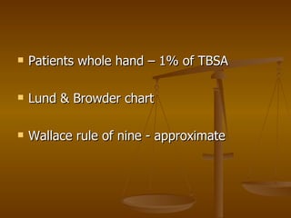 Patients whole hand – 1% of TBSA Lund & Browder chart Wallace rule of nine - approximate 