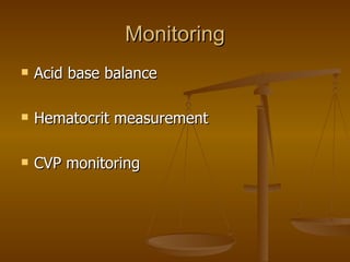Monitoring Acid base balance Hematocrit measurement CVP monitoring 