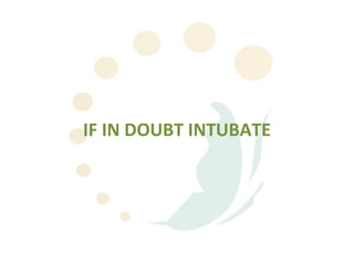 IF IN DOUBT INTUBATE
 